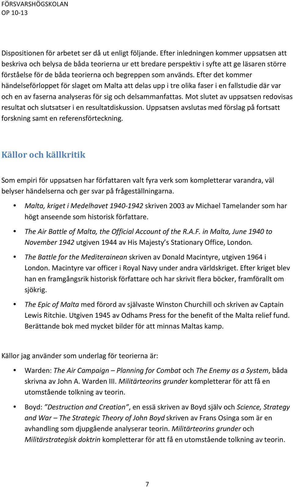 Efter det kommer händelseförloppet för slaget om Malta att delas upp i tre olika faser i en fallstudie där var och en av faserna analyseras för sig och delsammanfattas.