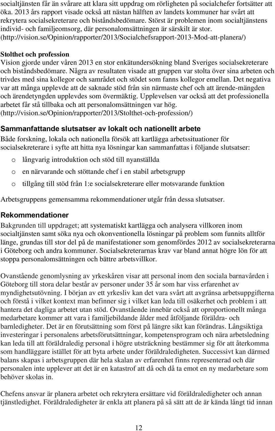 Störst är problemen inom socialtjänstens individ- och familjeomsorg, där personalomsättningen är särskilt är stor. (http://vision.