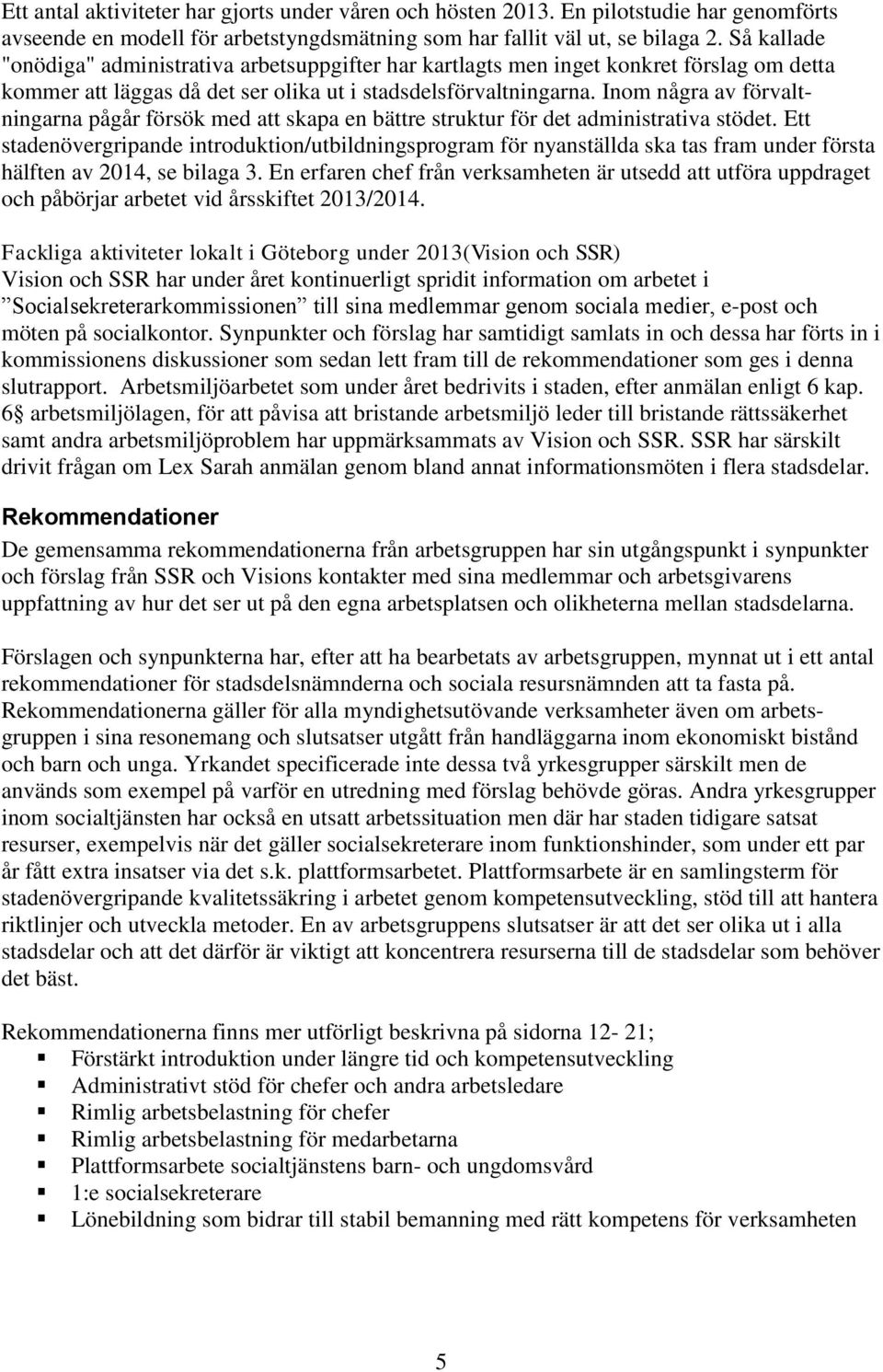 Inom några av förvaltningarna pågår försök med att skapa en bättre struktur för det administrativa stödet.