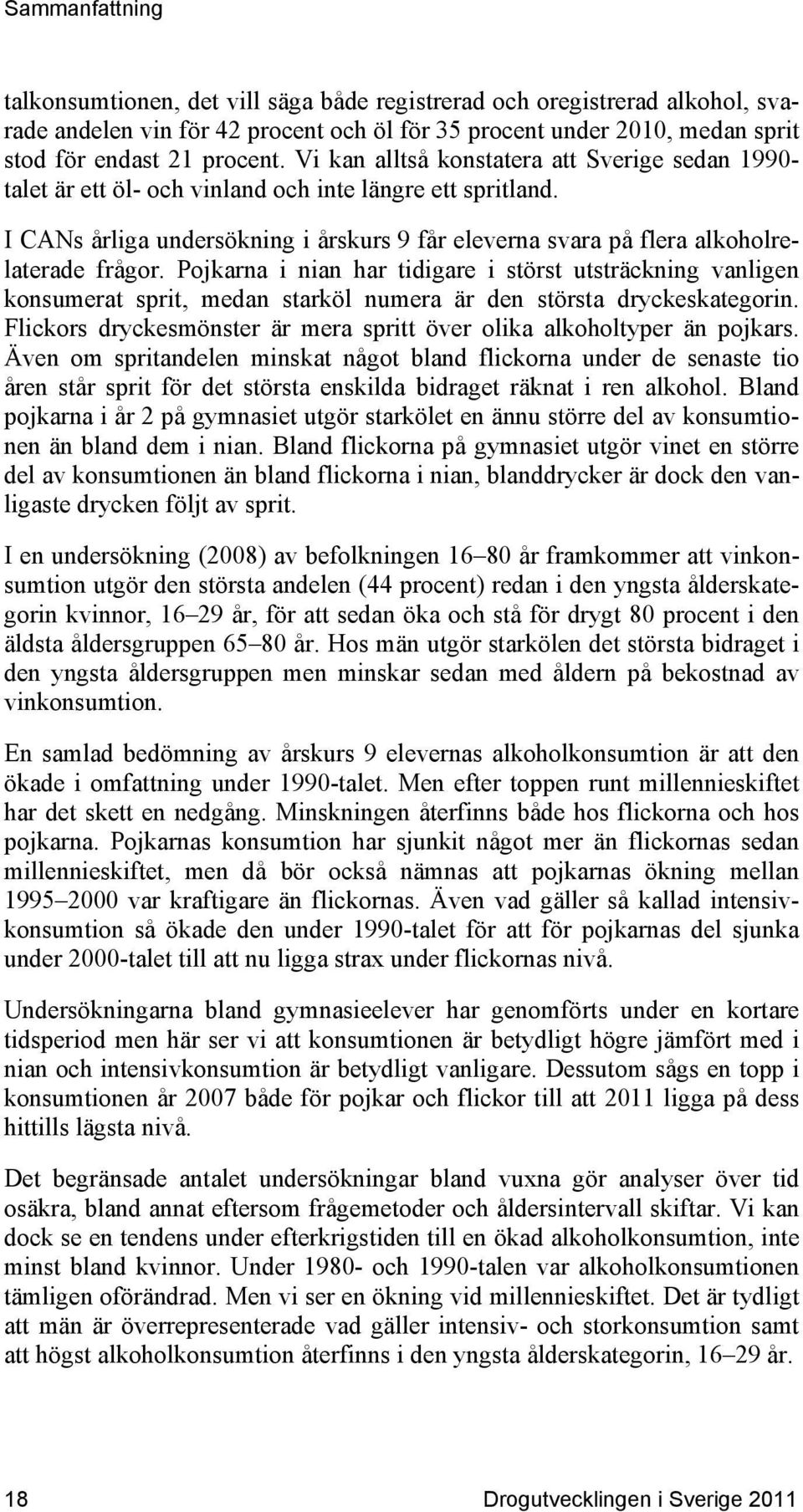 Pojkarna i nian har tidigare i störst utsträckning vanligen konsumerat sprit, medan starköl numera är den största dryckeskategorin.