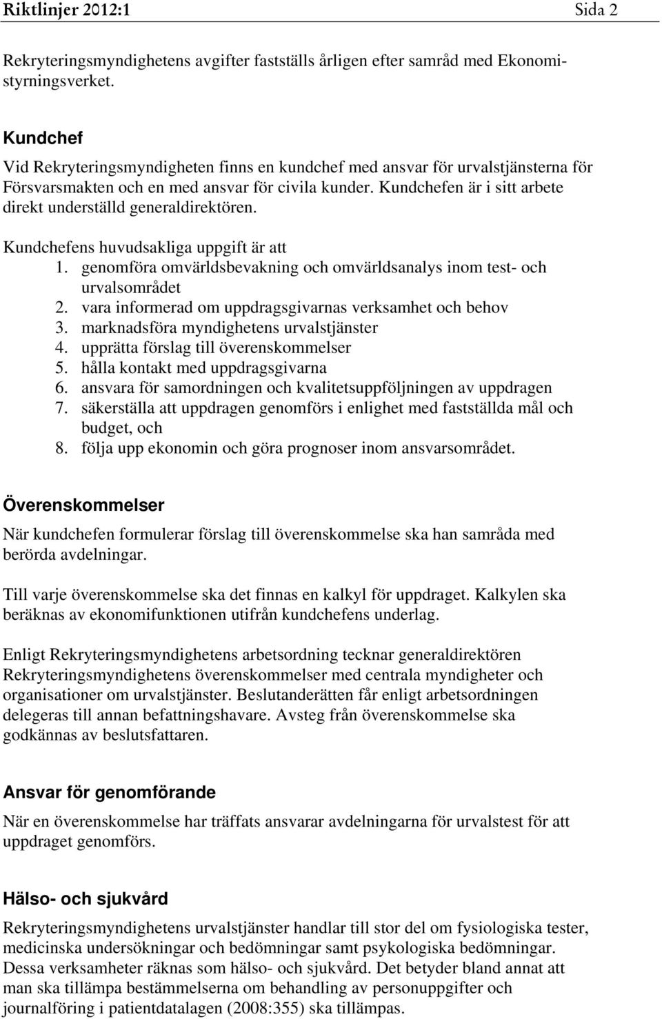 Kundchefen är i sitt arbete direkt underställd generaldirektören. Kundchefens huvudsakliga uppgift är att 1. genomföra omvärldsbevakning och omvärldsanalys inom test- och urvalsområdet 2.