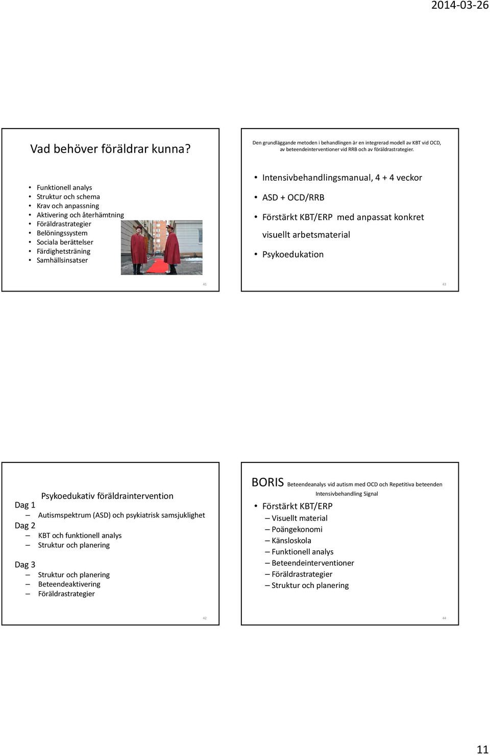 Intensivbehandlingsmanual, 4 + 4 veckor ASD + OCD/RRB Förstärkt KBT/ERP med anpassat konkret visuellt arbetsmaterial Psykoedukation 41 43 Psykoedukativ föräldraintervention Dag 1 Autismspektrum (ASD)