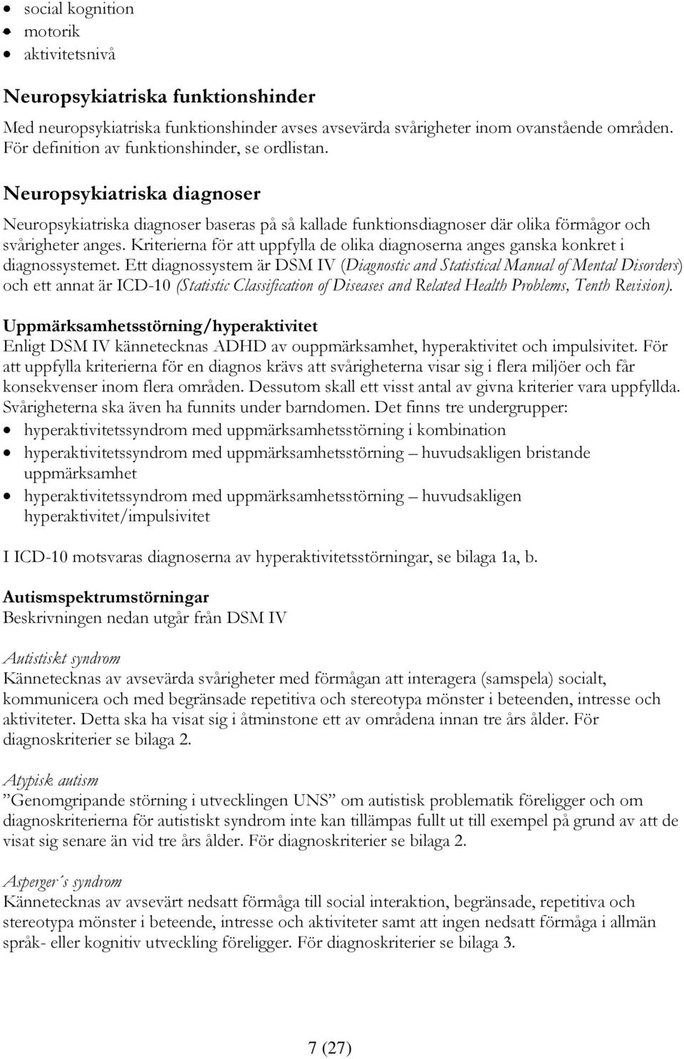 Kriterierna för att uppfylla de olika diagnoserna anges ganska konkret i diagnossystemet.