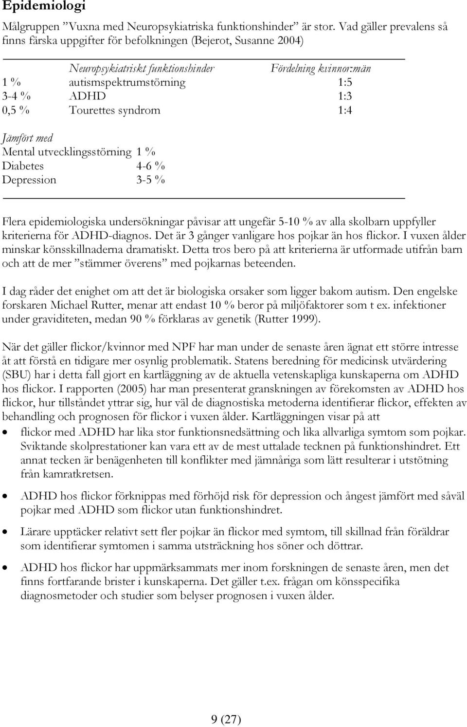 Tourettes syndrom 1:4 Jämfört med Mental utvecklingsstörning 1 % Diabetes 4-6 % Depression 3-5 % Flera epidemiologiska undersökningar påvisar att ungefär 5-10 % av alla skolbarn uppfyller kriterierna