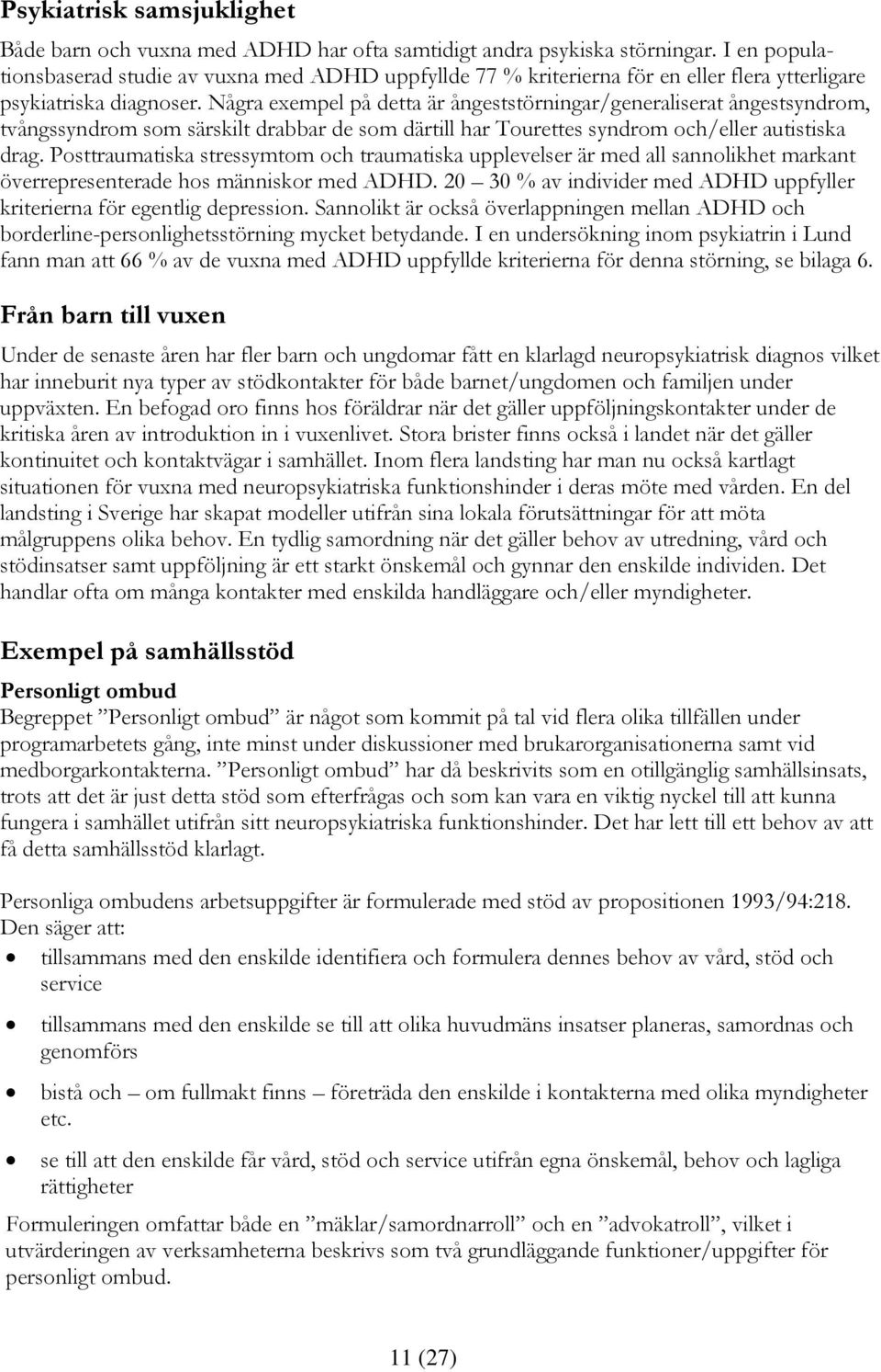 Några exempel på detta är ångeststörningar/generaliserat ångestsyndrom, tvångssyndrom som särskilt drabbar de som därtill har Tourettes syndrom och/eller autistiska drag.