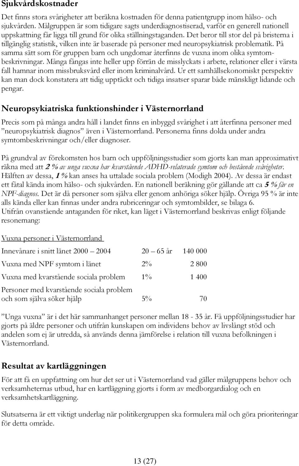 Det beror till stor del på bristerna i tillgänglig statistik, vilken inte är baserade på personer med neuropsykiatrisk problematik.