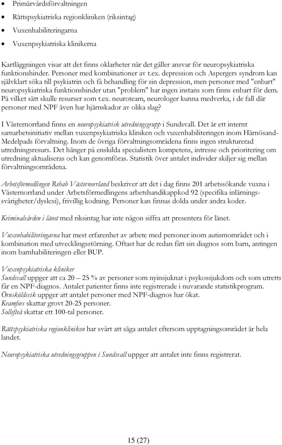 depression och Aspergers syndrom kan självklart söka till psykiatrin och få behandling för sin depression, men personer med "enbart" neuropsykiatriska funktionshinder utan "problem" har ingen instans