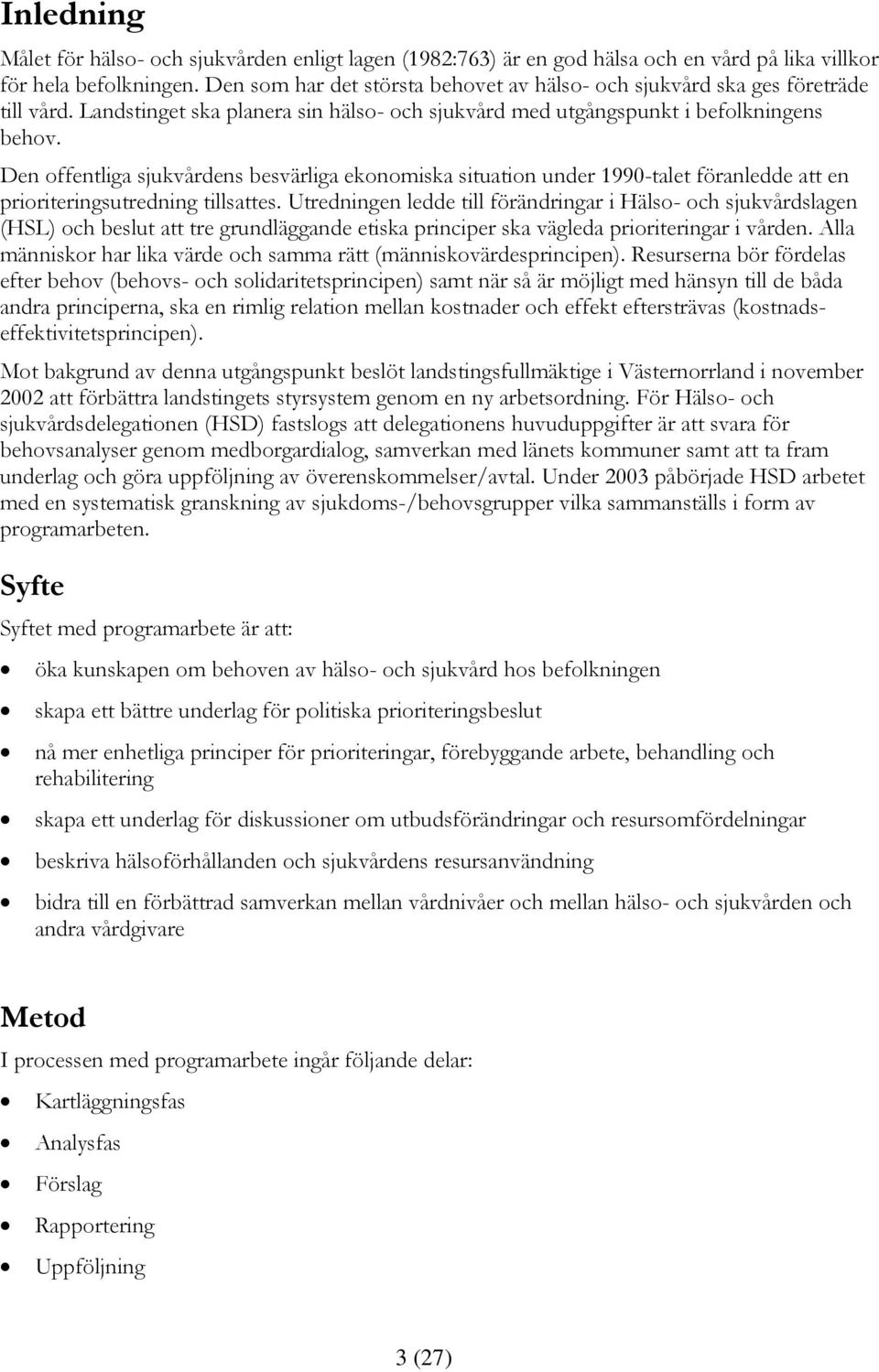 Den offentliga sjukvårdens besvärliga ekonomiska situation under 1990-talet föranledde att en prioriteringsutredning tillsattes.