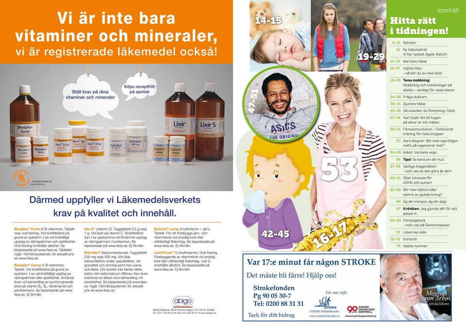 Ställ krav på dina vitaminer och mineraler Köps receptfritt på apotek 47-51 19 23 Tema mobbning: Mobbning och kränkningar på skolan vardag för vissa elever 24 38 Fråga doktorn 39 41 Djurens hälsa 42