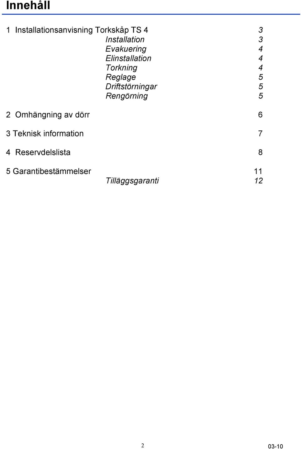 5 Rengörning 5 2 Omhängning av dörr 6 3 Teknisk information 7 4