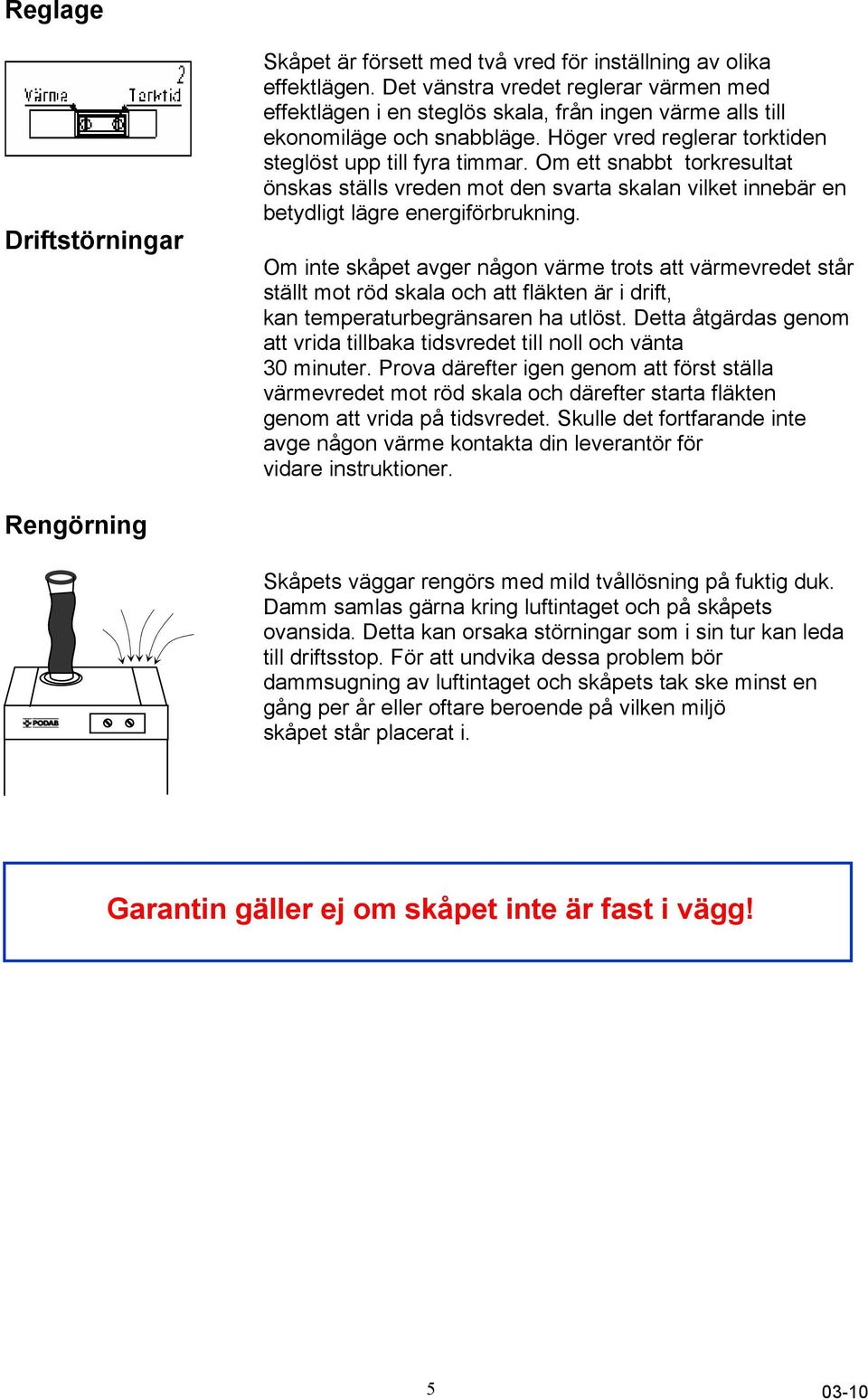 Om ett snabbt torkresultat önskas ställs vreden mot den svarta skalan vilket innebär en betydligt lägre energiförbrukning.