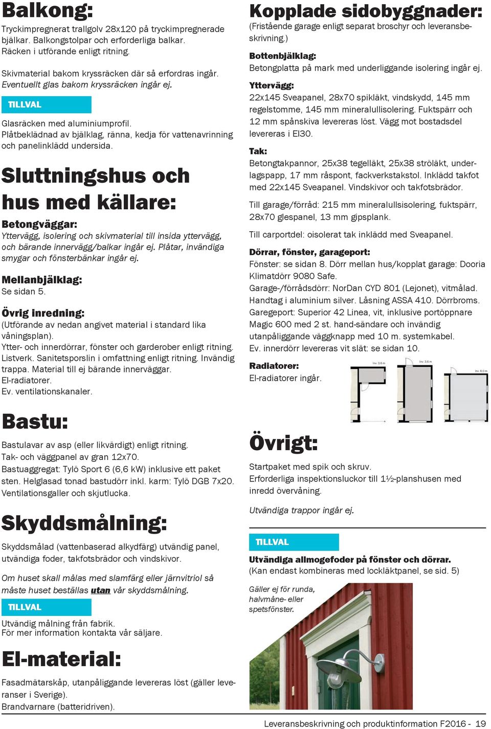 Plåtbeklädnad av bjälklag, ränna, kedja för vattenavrinning och panelinklädd undersida.