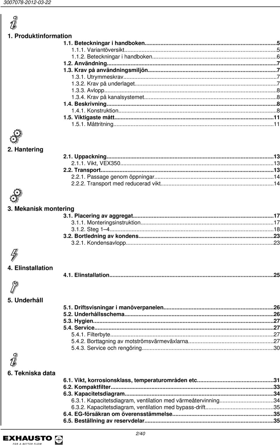 ..13 2.1.1. Vikt, VEX350...13 2.2. Transport...13 2.2.1. Passage genom öppningar...14 2.2.2. Transport med reducerad vikt...14 3. Mekanisk montering 3.1. Placering av aggregat...17 3.1.1. Monteringsinstruktion.