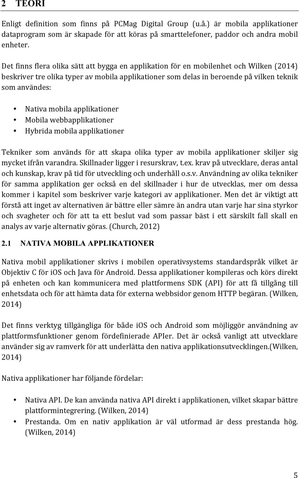 mobila applikationer Mobila webbapplikationer Hybrida mobila applikationer Tekniker som används för att skapa olika typer av mobila applikationer skiljer sig mycket ifrån varandra.