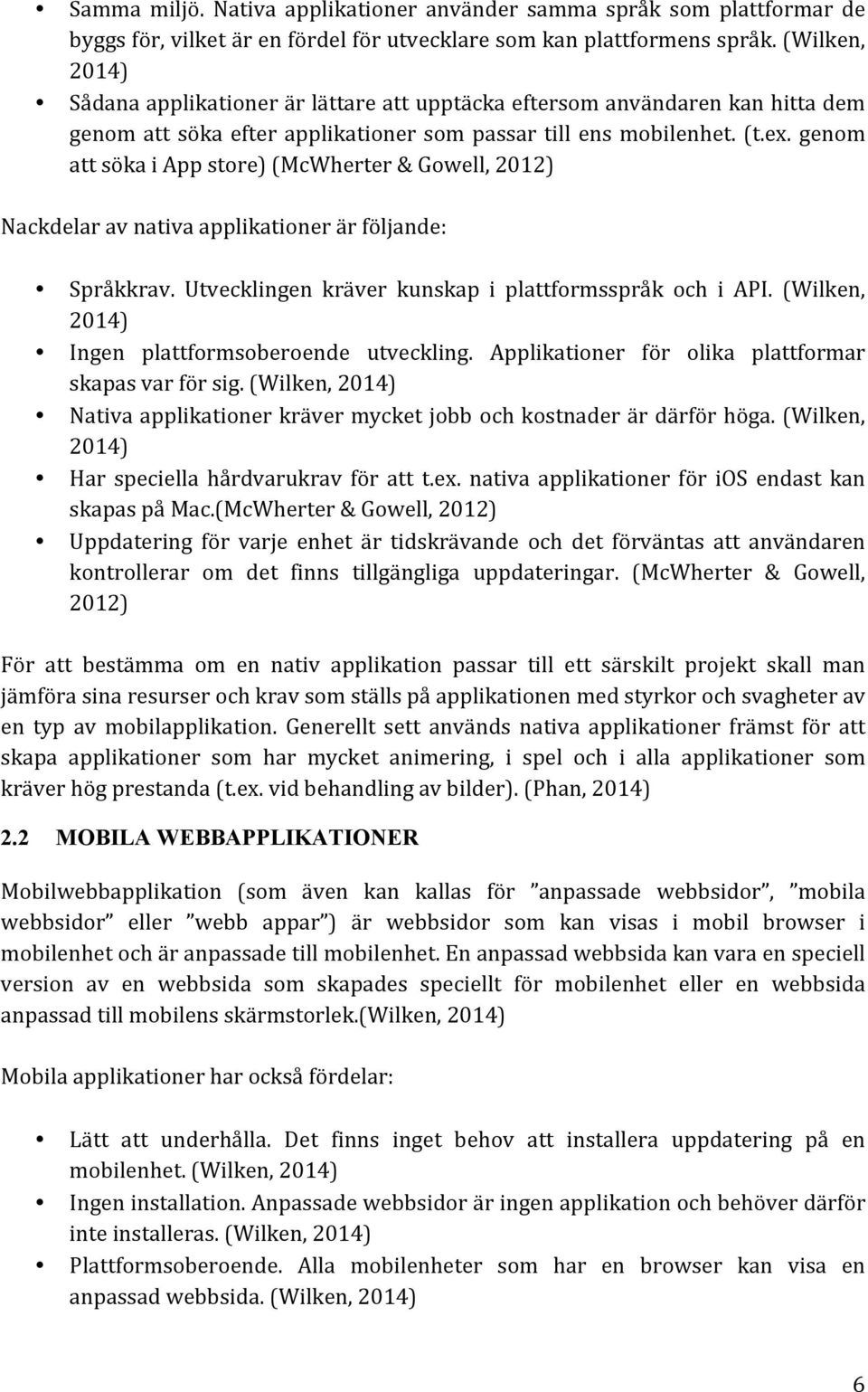 genom att söka i App store) (McWherter & Gowell, 2012) Nackdelar av nativa applikationer är följande: Språkkrav. Utvecklingen kräver kunskap i plattformsspråk och i API.