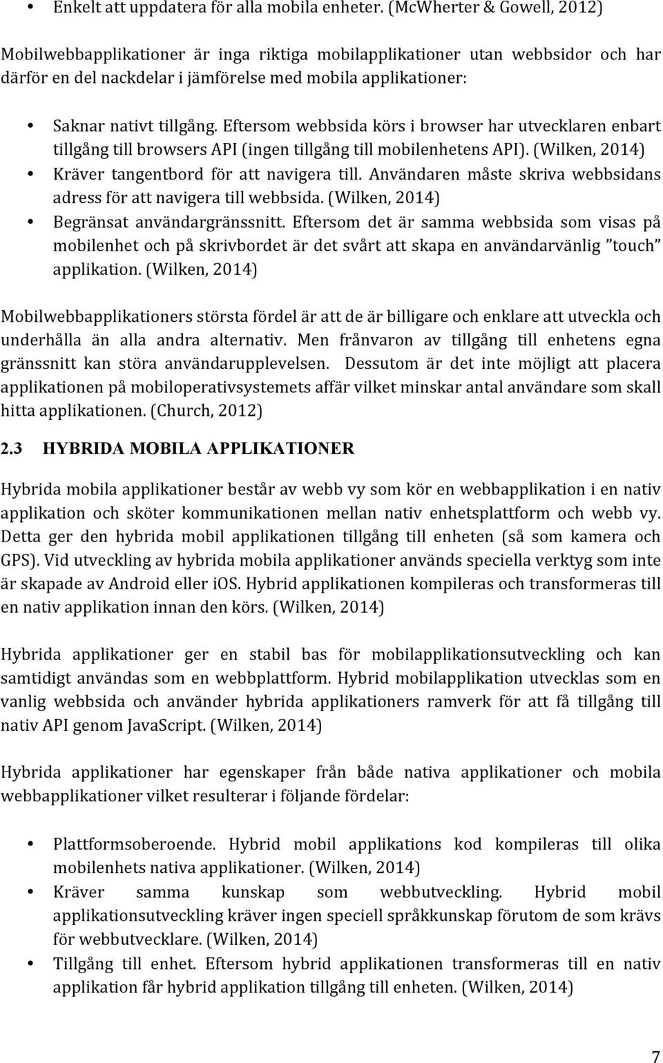 Eftersom webbsida körs i browser har utvecklaren enbart tillgång till browsers API (ingen tillgång till mobilenhetens API). (Wilken, 2014) Kräver tangentbord för att navigera till.