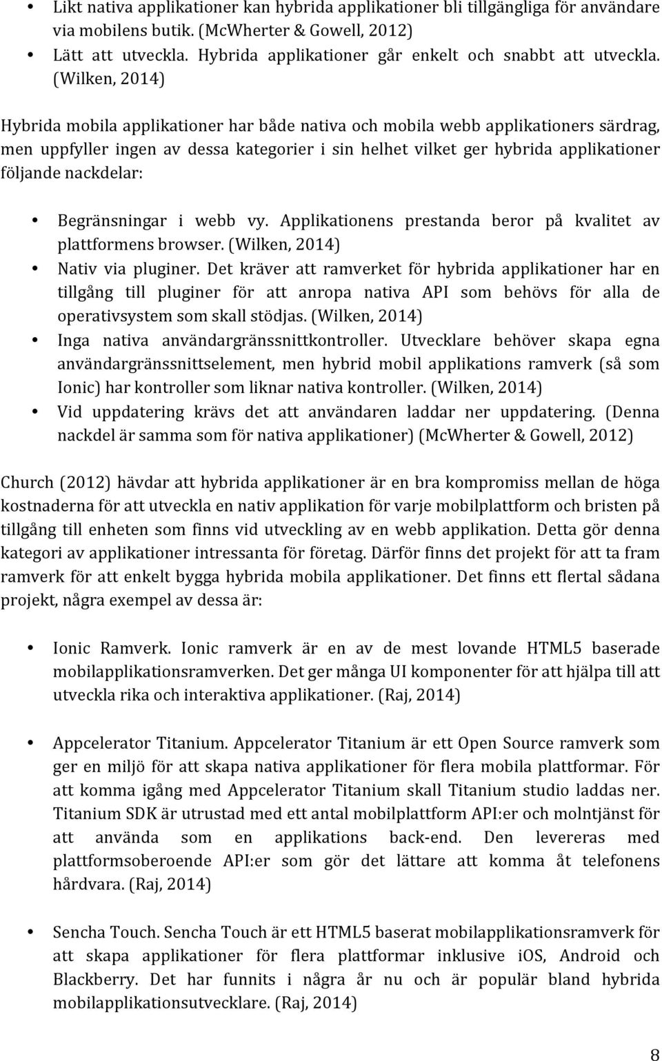 (Wilken, 2014) Hybrida mobila applikationer har både nativa och mobila webb applikationers särdrag, men uppfyller ingen av dessa kategorier i sin helhet vilket ger hybrida applikationer följande