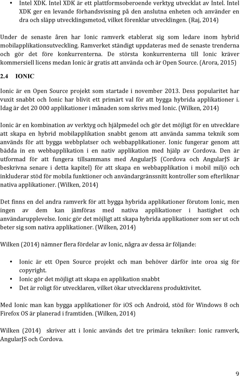 (Raj, 2014) Under de senaste åren har Ionic ramverk etablerat sig som ledare inom hybrid mobilapplikationsutveckling.