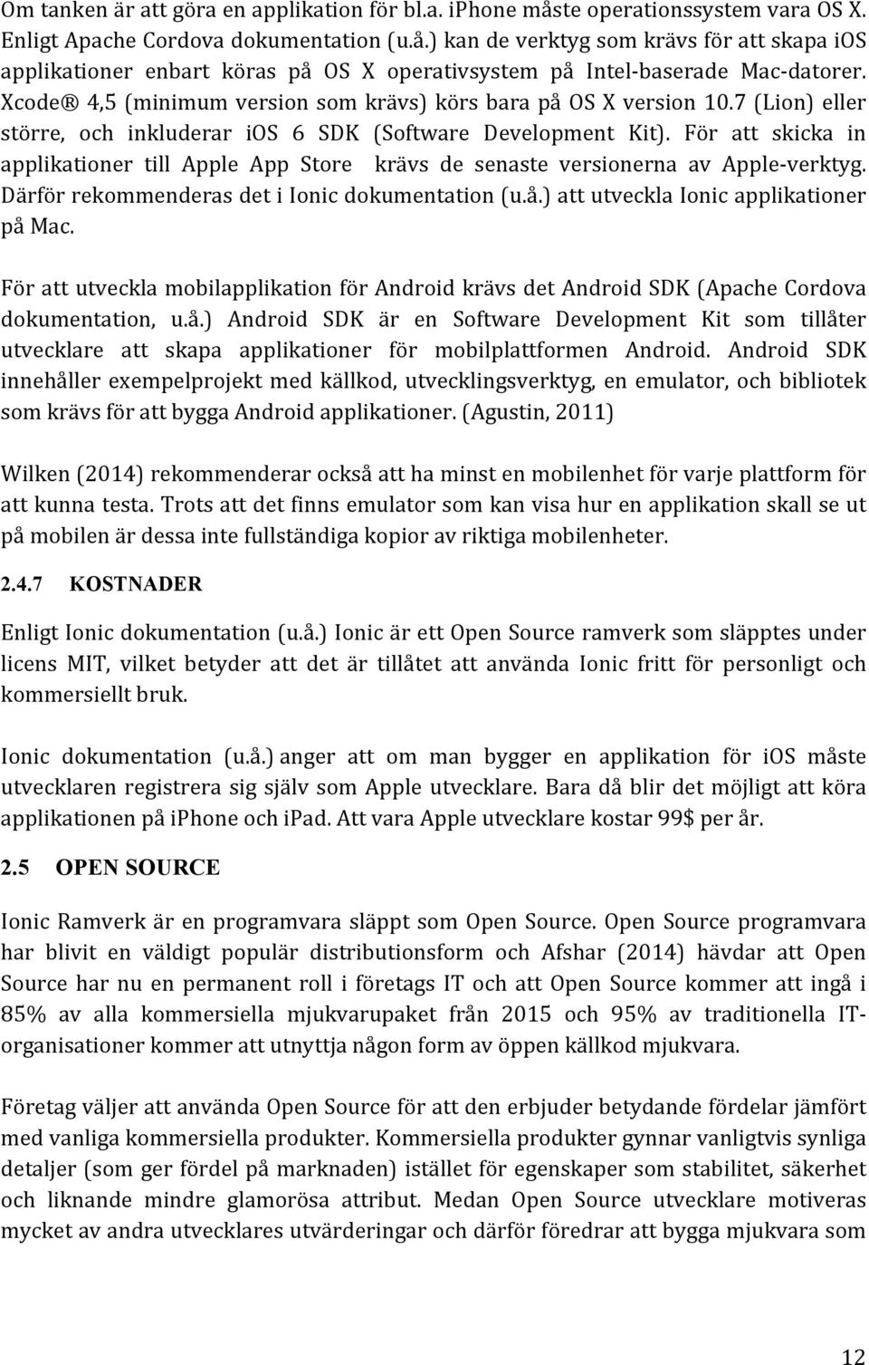 För att skicka in applikationer till Apple App Store krävs de senaste versionerna av Apple- verktyg. Därför rekommenderas det i Ionic dokumentation (u.å.) att utveckla Ionic applikationer på Mac.