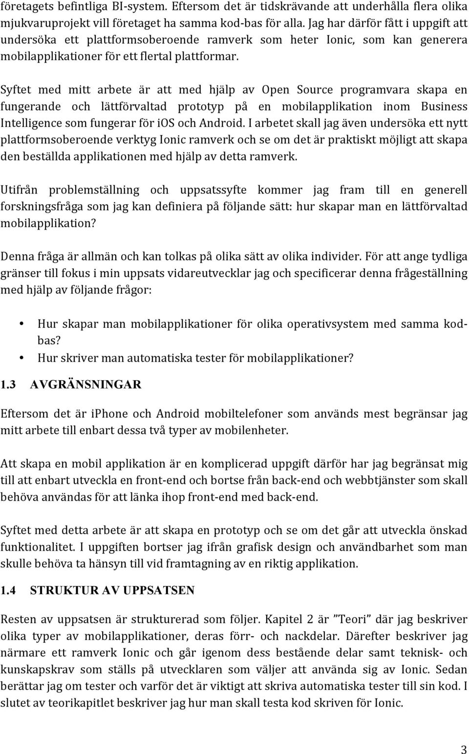 Syftet med mitt arbete är att med hjälp av Open Source programvara skapa en fungerande och lättförvaltad prototyp på en mobilapplikation inom Business Intelligence som fungerar för ios och Android.