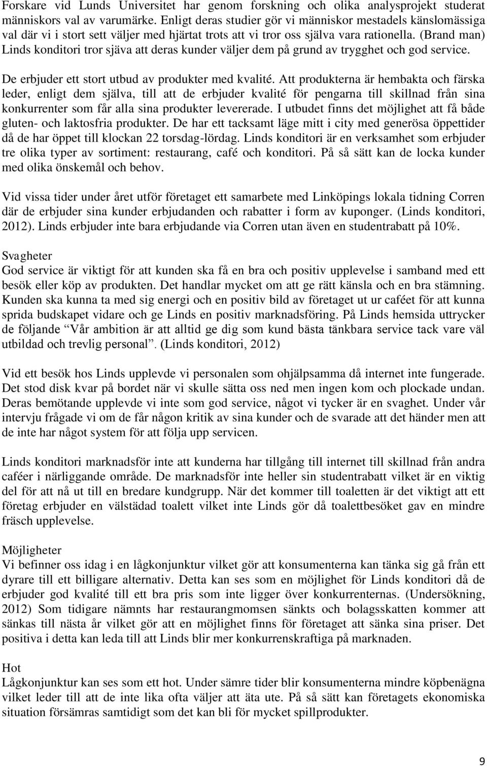 (Brand man) Linds konditori tror sjäva att deras kunder väljer dem på grund av trygghet och god service. De erbjuder ett stort utbud av produkter med kvalité.