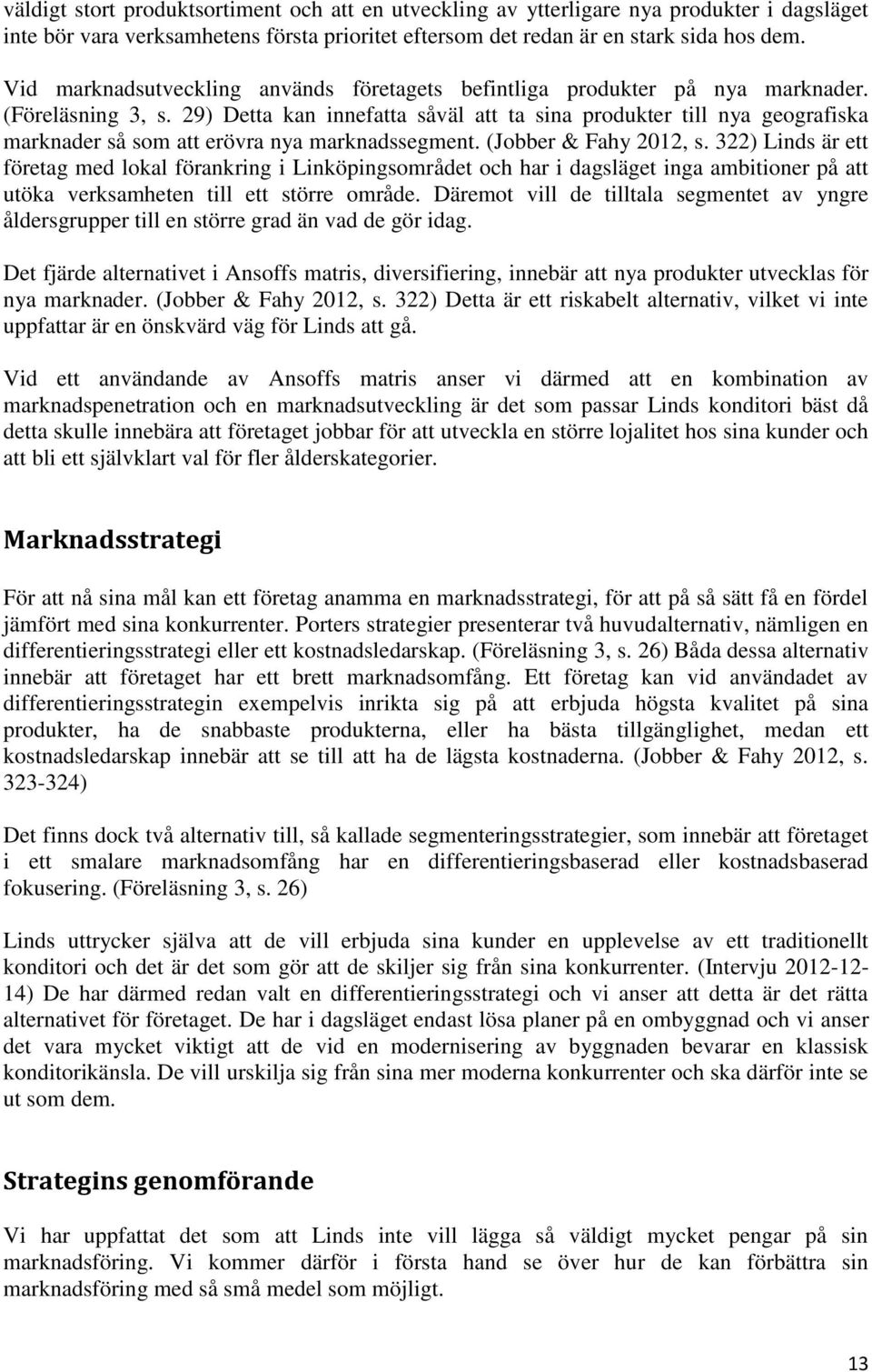 29) Detta kan innefatta såväl att ta sina produkter till nya geografiska marknader så som att erövra nya marknadssegment. (Jobber & Fahy 2012, s.