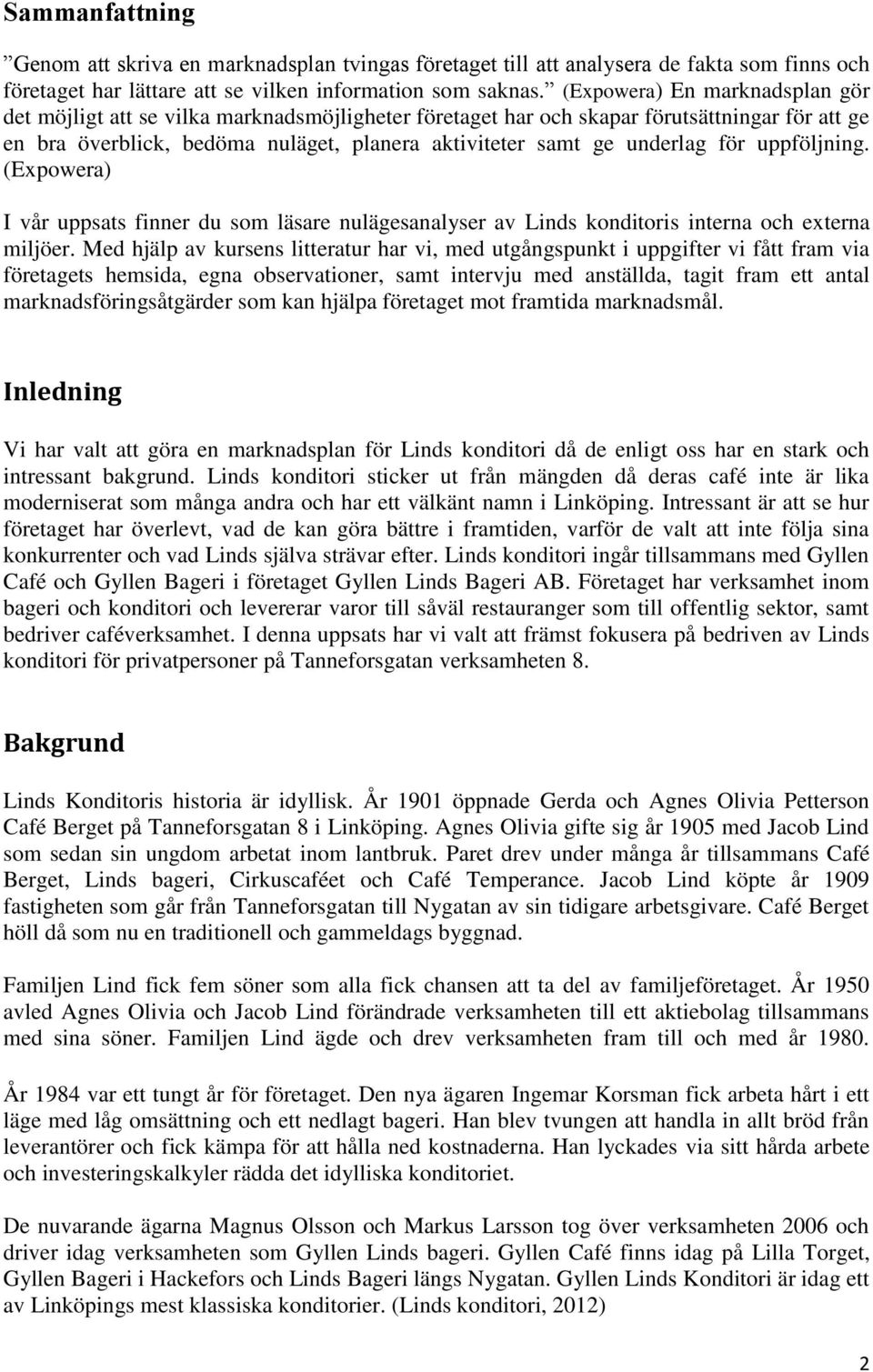 för uppföljning. (Expowera) I vår uppsats finner du som läsare nulägesanalyser av Linds konditoris interna och externa miljöer.