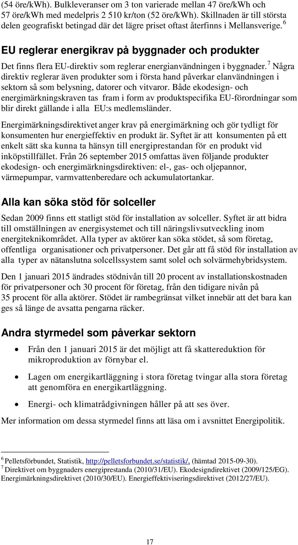 6 EU reglerar energikrav på byggnader och produkter Det finns flera EU-direktiv som reglerar energianvändningen i byggnader.