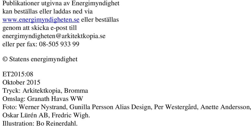 se eller per fax: 08-505 933 99 Statens energimyndighet ET2015:08 Oktober 2015 Tryck: Arkitektkopia, Bromma