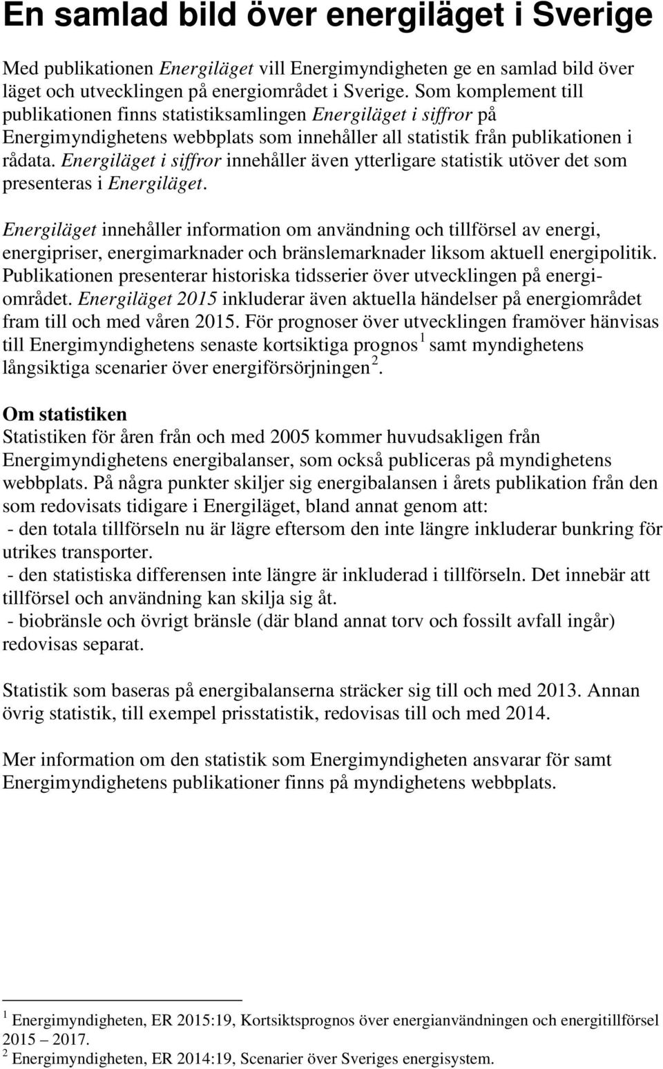 Energiläget i siffror innehåller även ytterligare statistik utöver det som presenteras i Energiläget.