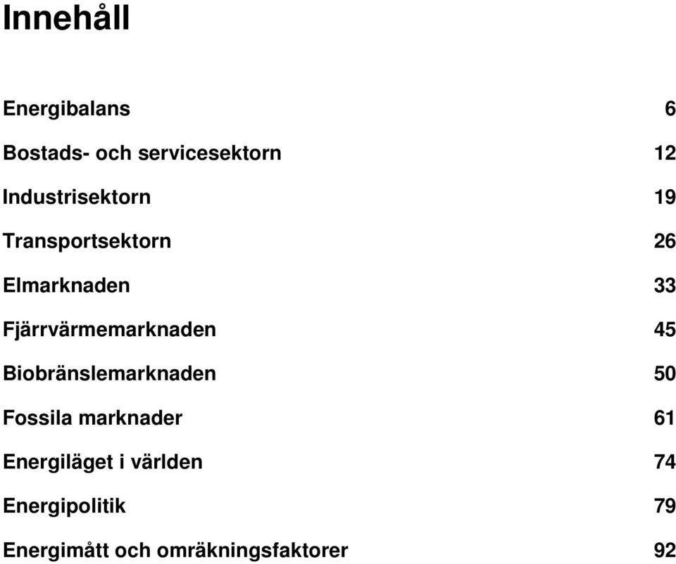 Fjärrvärmemarknaden 45 Biobränslemarknaden 50 Fossila marknader