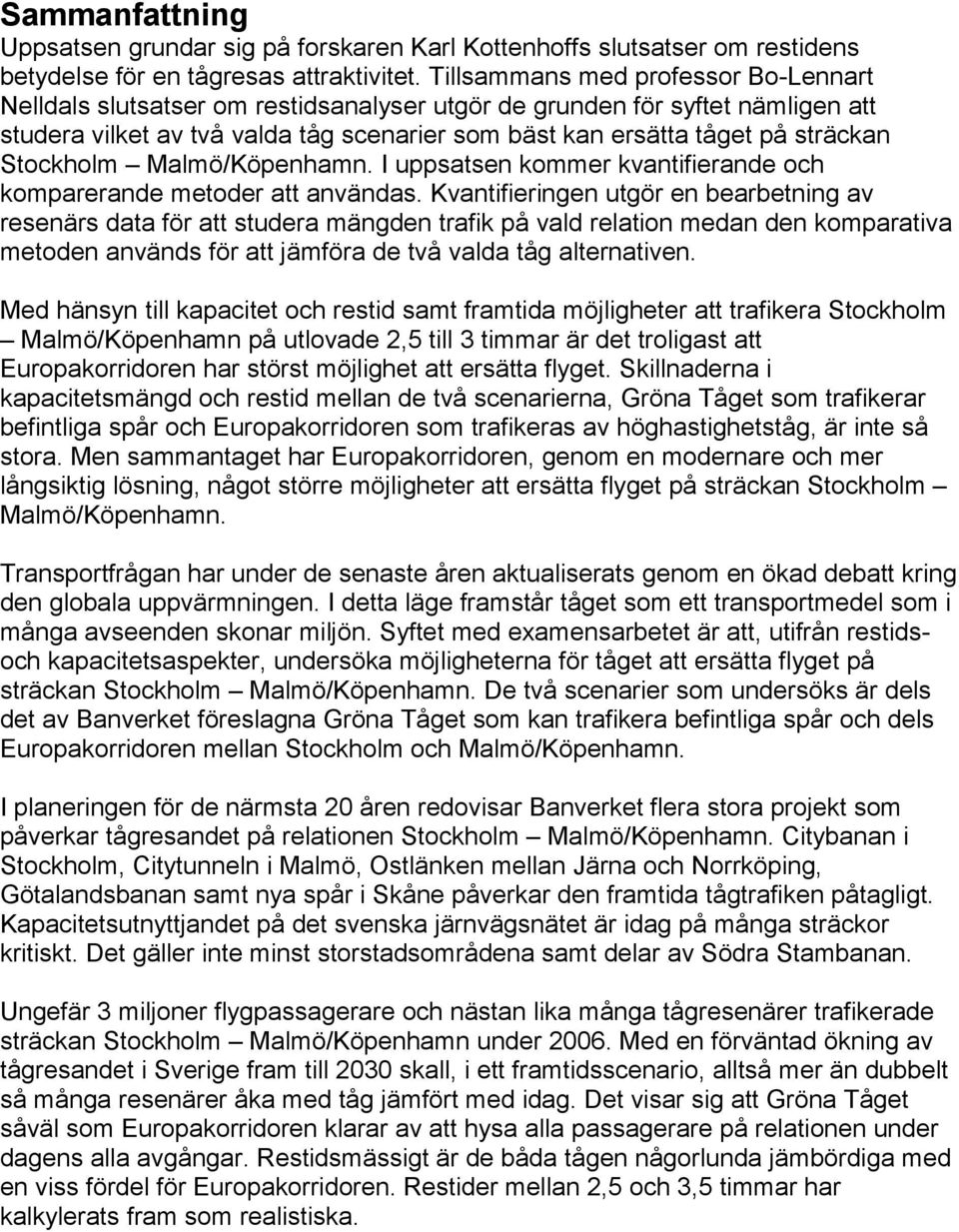 Stockholm Malmö/Köpenhamn. I uppsatsen kommer kvantifierande och komparerande metoder att användas.