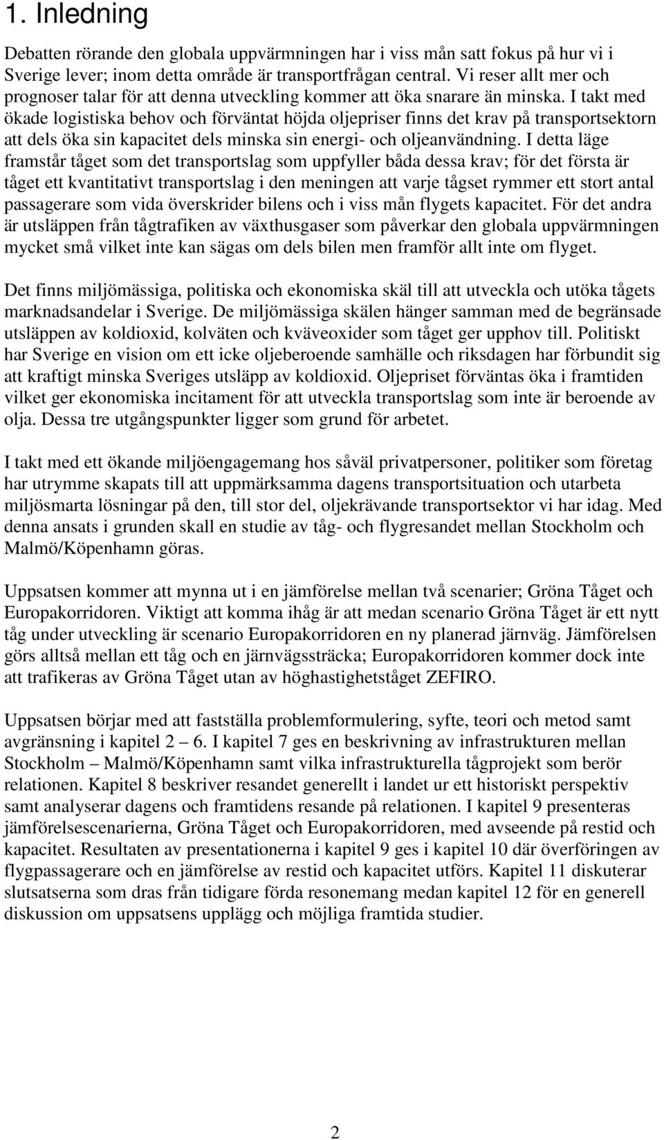 I takt med ökade logistiska behov och förväntat höjda oljepriser finns det krav på transportsektorn att dels öka sin kapacitet dels minska sin energi- och oljeanvändning.