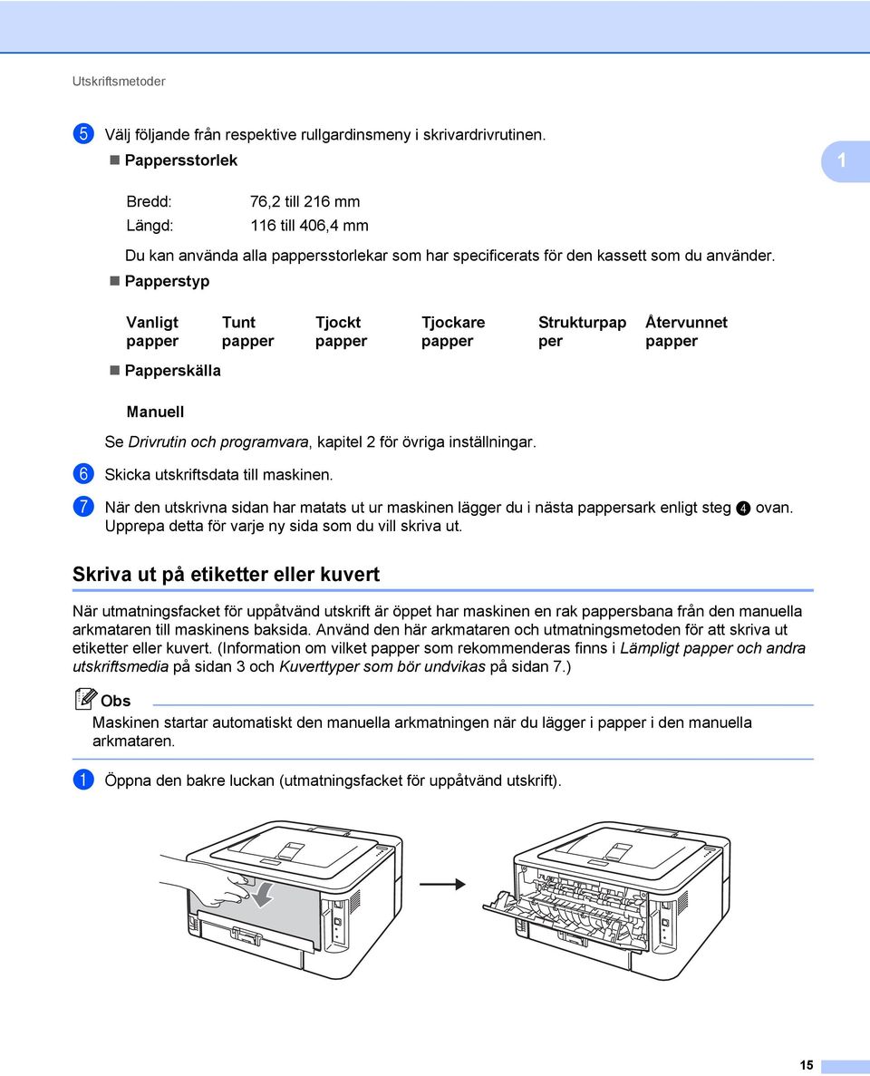 Papperstyp Vanligt papper Tunt papper Tjockt papper Tjockare papper Strukturpap per Återvunnet papper Papperskälla Manuell Se Drivrutin och programvara, kapitel 2 för övriga inställningar.