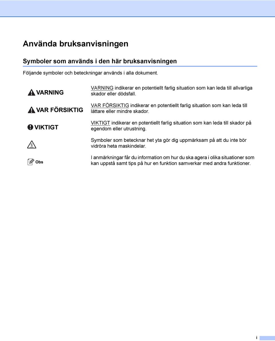 VAR FÖRSIKTIG indikerar en potentiellt farlig situation som kan leda till lättare eller mindre skador.