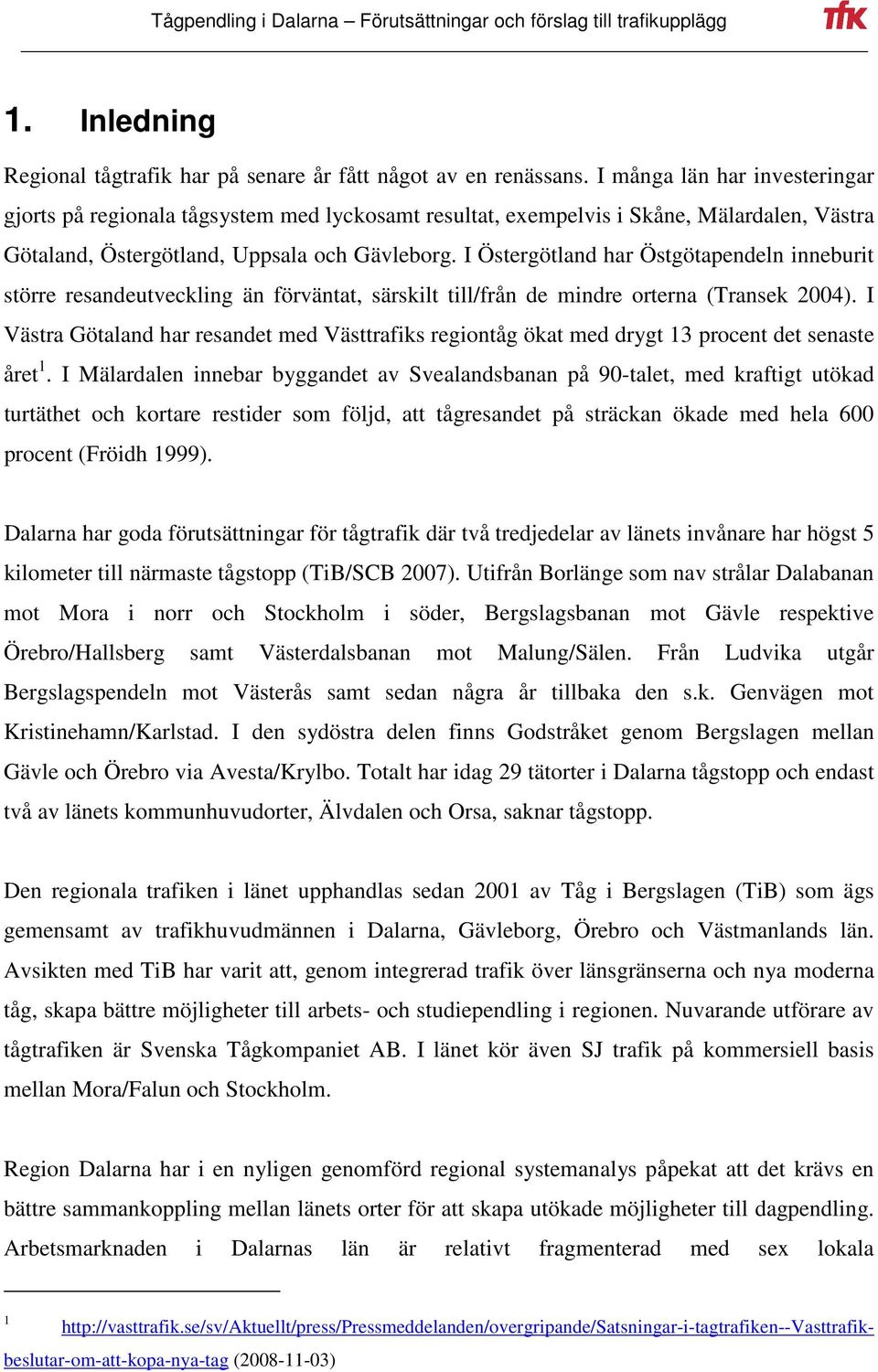 I Östergötland har Östgötapendeln inneburit större resandeutveckling än förväntat, särskilt till/från de mindre orterna (Transek 2004).