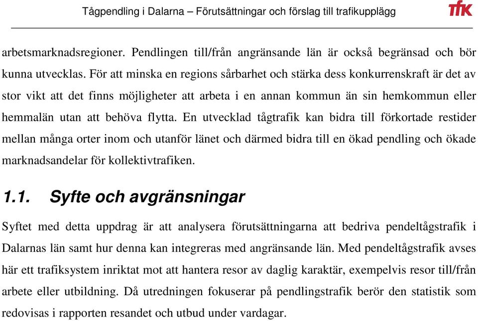 En utvecklad tågtrafik kan bidra till förkortade restider mellan många orter inom och utanför länet och därmed bidra till en ökad pendling och ökade marknadsandelar för kollektivtrafiken. 1.