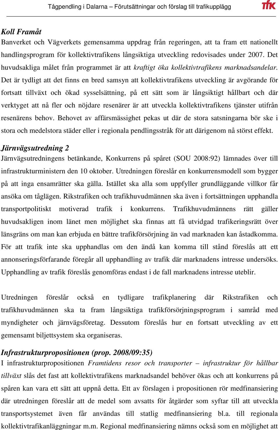 Det är tydligt att det finns en bred samsyn att kollektivtrafikens utveckling är avgörande för fortsatt tillväxt och ökad sysselsättning, på ett sätt som är långsiktigt hållbart och där verktyget att