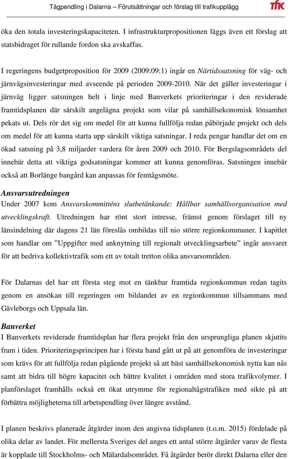 När det gäller investeringar i järnväg ligger satsningen helt i linje med Banverkets prioriteringar i den reviderade framtidsplanen där särskilt angelägna projekt som vilar på samhällsekonomisk