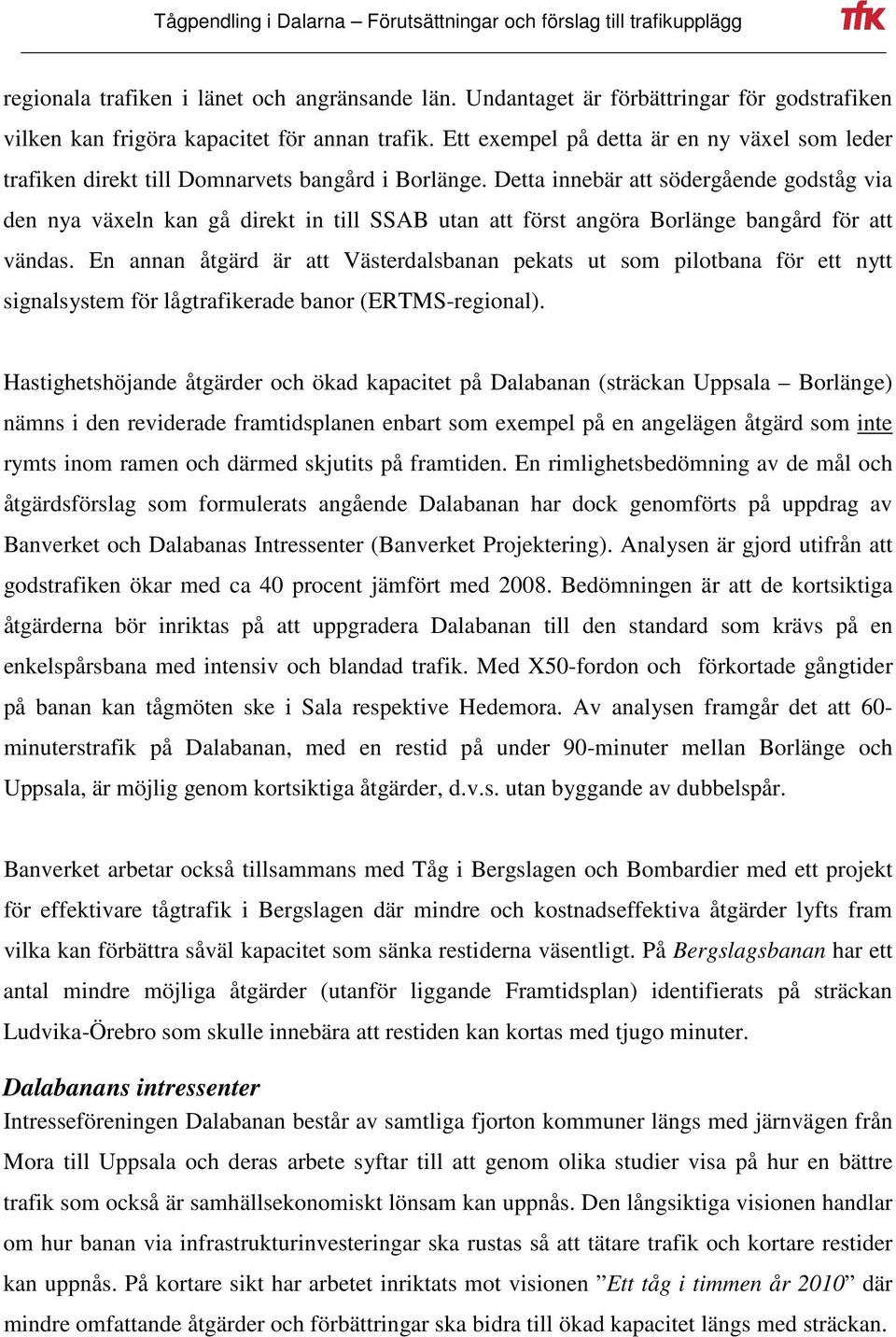 Detta innebär att södergående godståg via den nya växeln kan gå direkt in till SSAB utan att först angöra Borlänge bangård för att vändas.