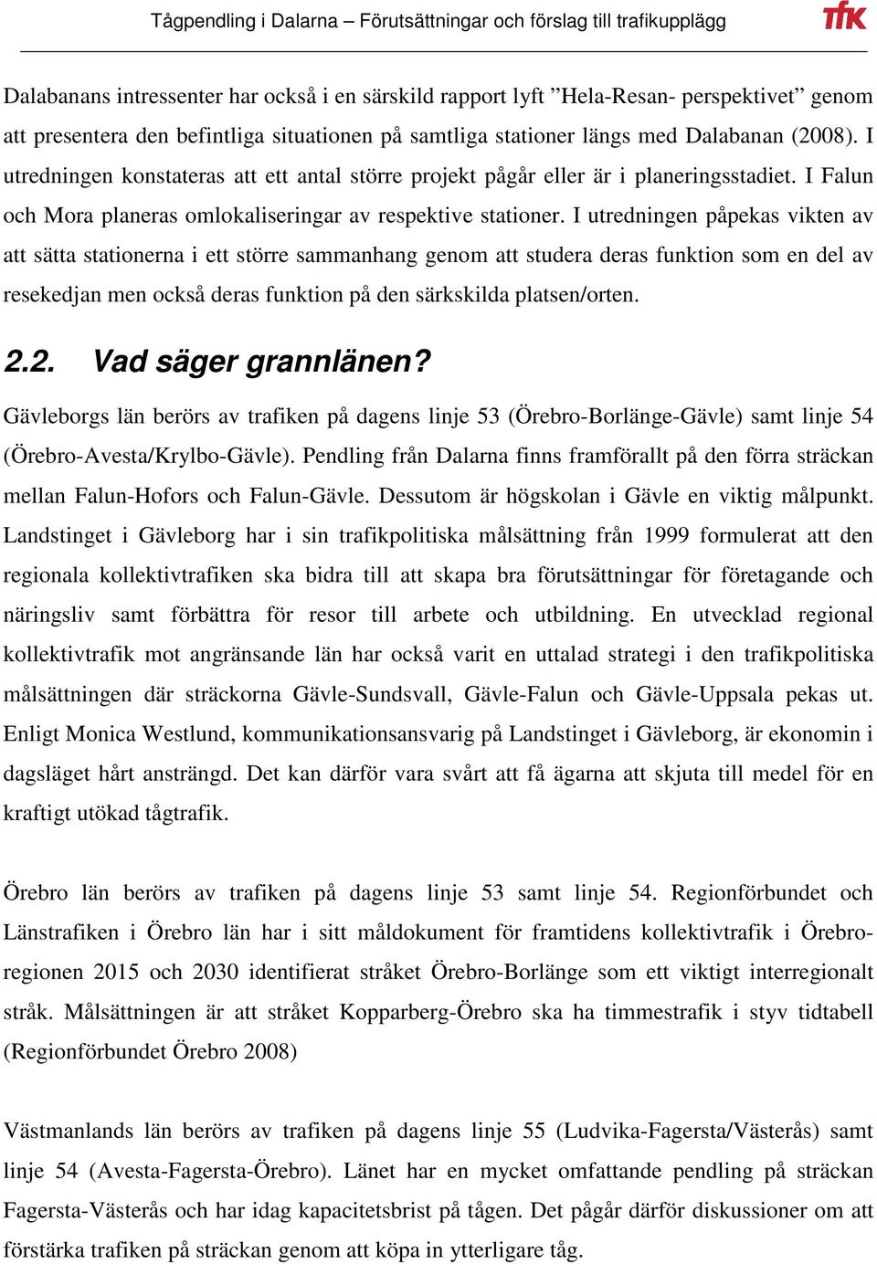 I utredningen påpekas vikten av att sätta stationerna i ett större sammanhang genom att studera deras funktion som en del av resekedjan men också deras funktion på den särkskilda platsen/orten. 2.