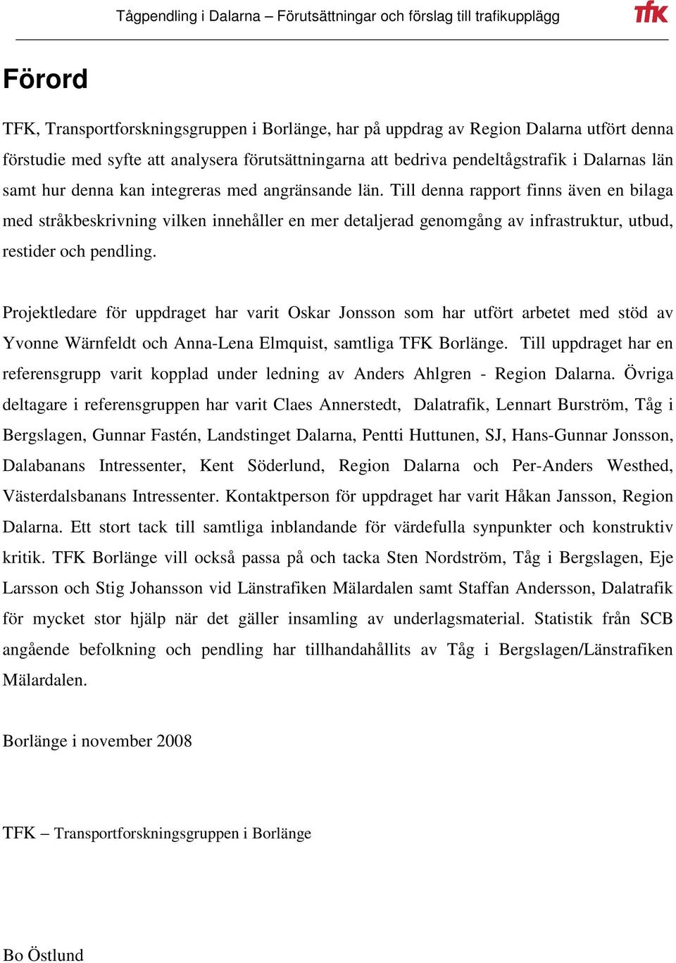 Projektledare för uppdraget har varit Oskar Jonsson som har utfört arbetet med stöd av Yvonne Wärnfeldt och Anna-Lena Elmquist, samtliga TFK Borlänge.