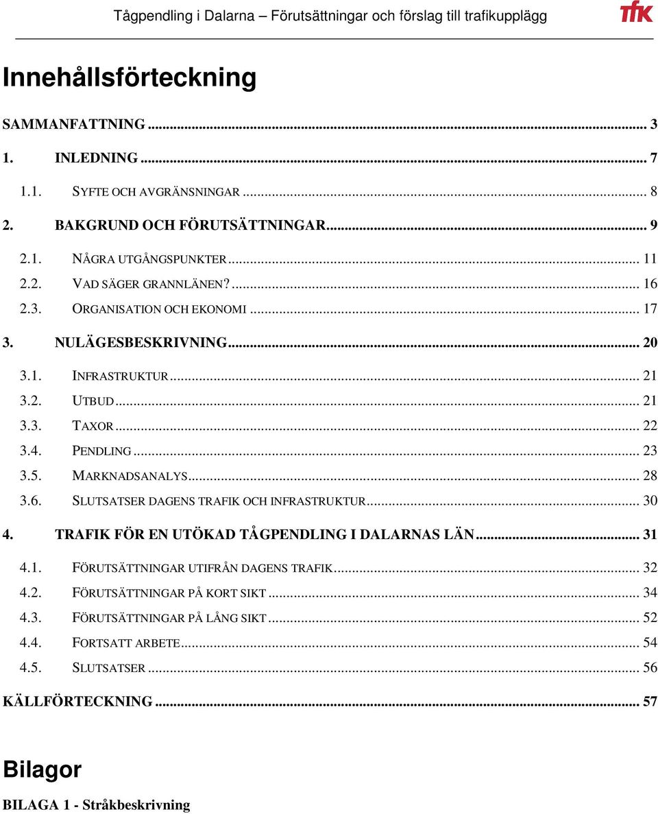 6. SLUTSATSER DAGENS TRAFIK OCH INFRASTRUKTUR... 30 4. TRAFIK FÖR EN UTÖKAD TÅGPENDLING I DALARNAS LÄN... 31 4.1. FÖRUTSÄTTNINGAR UTIFRÅN DAGENS TRAFIK... 32 