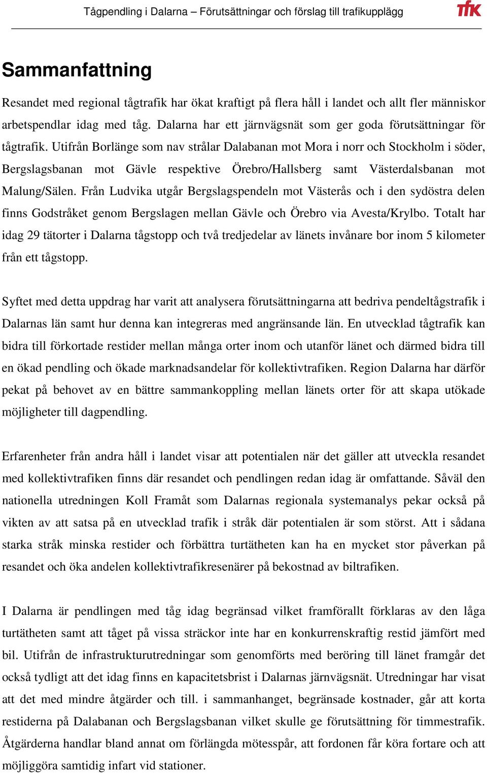 Utifrån Borlänge som nav strålar Dalabanan mot Mora i norr och Stockholm i söder, Bergslagsbanan mot Gävle respektive Örebro/Hallsberg samt Västerdalsbanan mot Malung/Sälen.