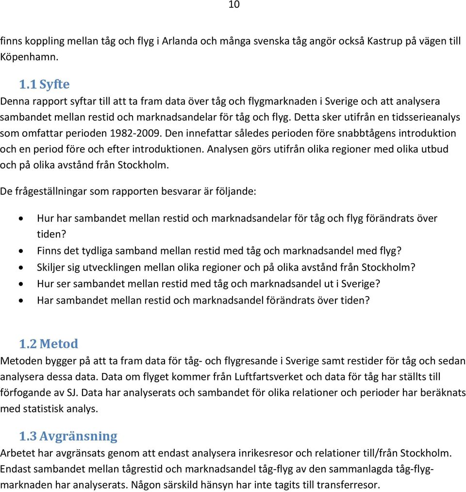 Detta sker utifrån en tidsserieanalys som omfattar perioden 1982 2009. Den innefattar således perioden före snabbtågens introduktion och en period före och efter introduktionen.