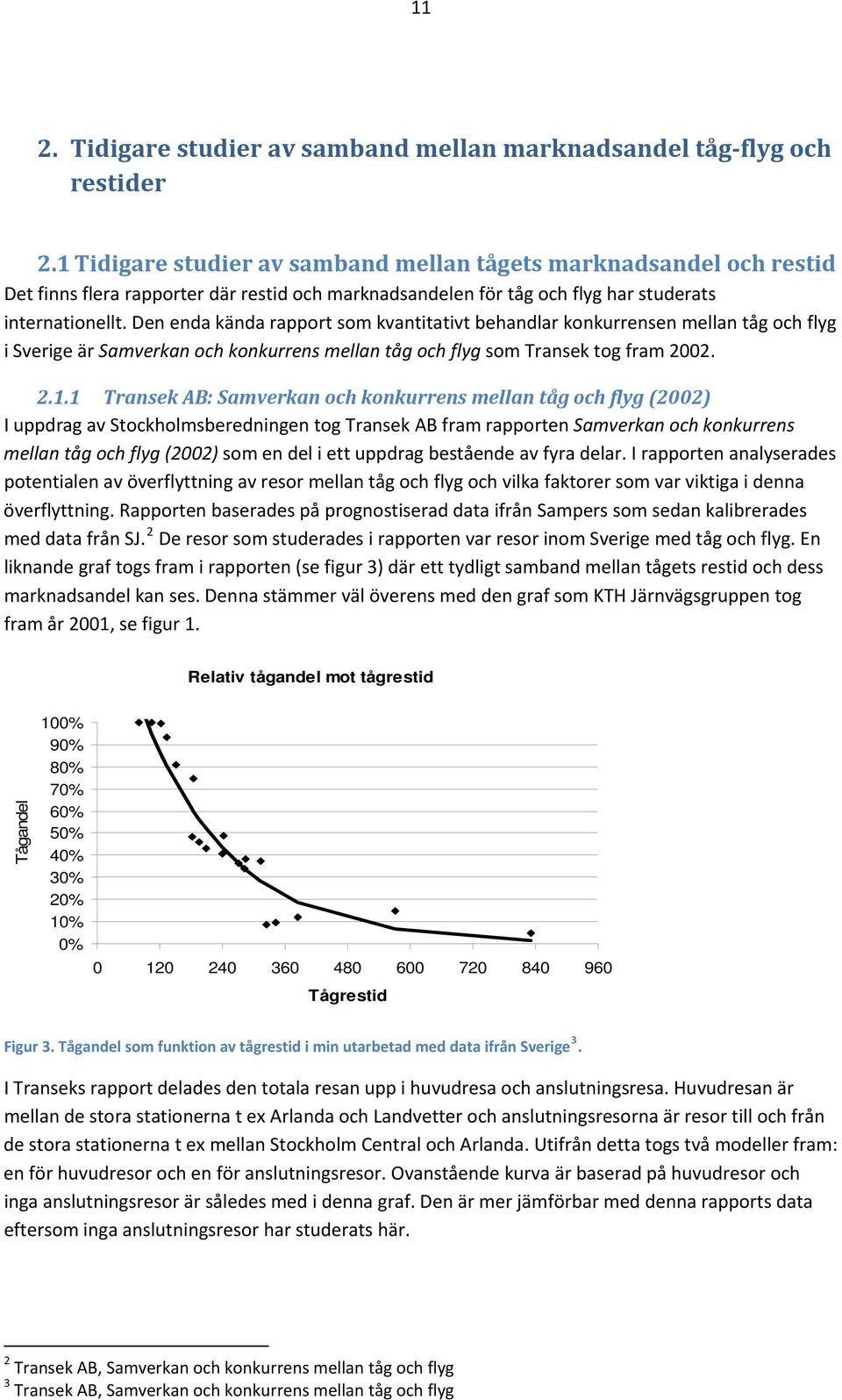 Den enda kända rapport som kvantitativt behandlar konkurrensen mellan tåg och flyg i Sverige är Samverkan och konkurrens mellan tåg och flyg som Transek tog fram 2002. 2.1.