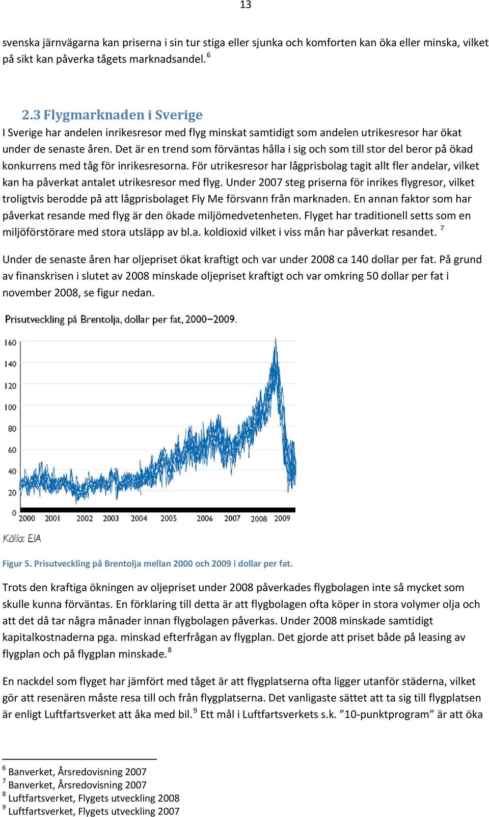 Det är en trend som förväntas hålla i sig och som till stor del beror på ökad konkurrens med tåg för inrikesresorna.