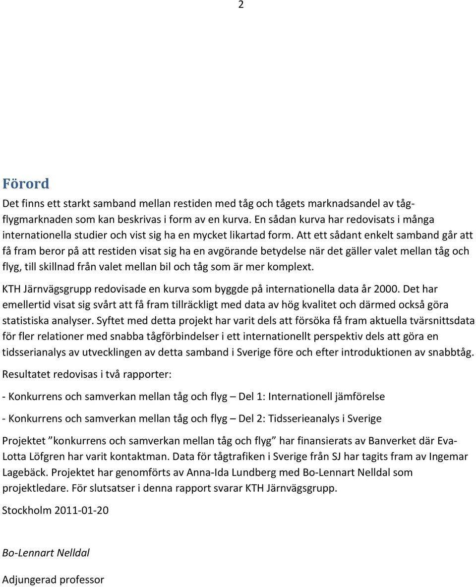 Att ett sådant enkelt samband går att få fram beror på att restiden visat sig ha en avgörande betydelse när det gäller valet mellan tåg och flyg, till skillnad från valet mellan bil och tåg som är