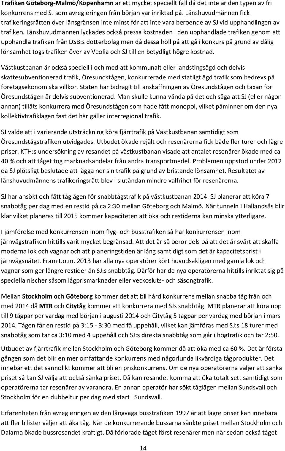 Länshuvudmännen lyckades också pressa kostnaden i den upphandlade trafiken genom att upphandla trafiken från DSB:s dotterbolag men då dessa höll på att gå i konkurs på grund av dålig lönsamhet togs