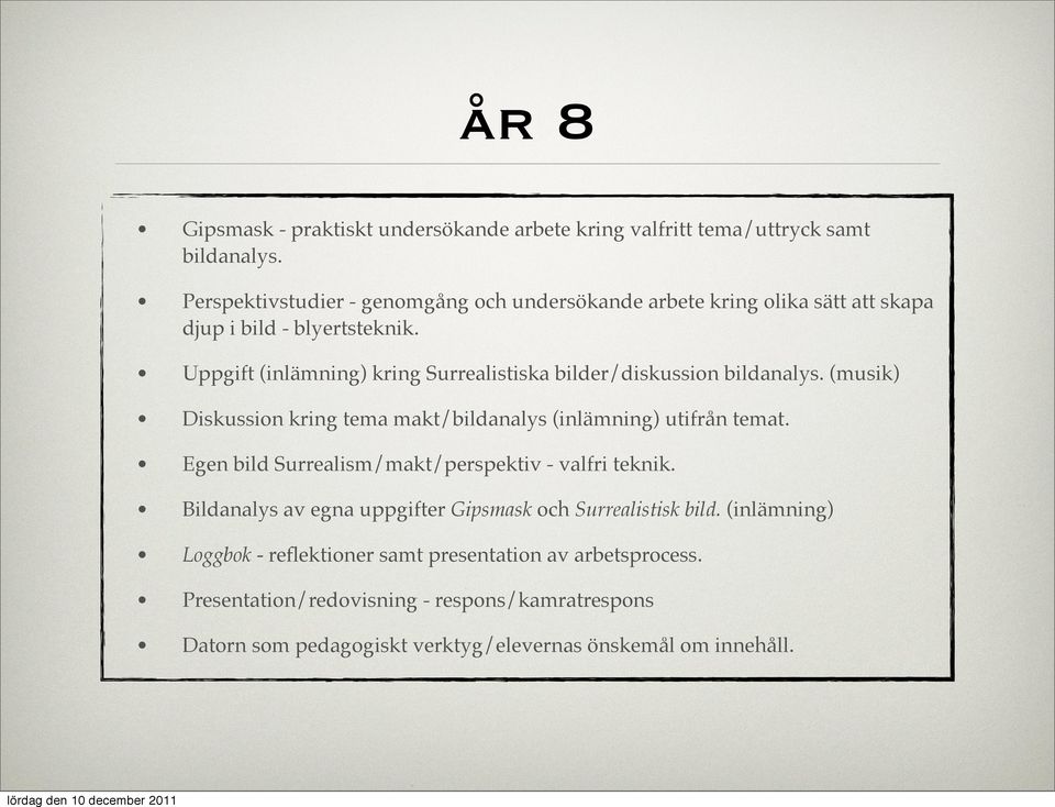 Uppgift (inlämning) kring Surrealistiska bilder/diskussion bildanalys. (musik) Diskussion kring tema makt/bildanalys (inlämning) utifrån temat.